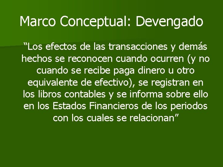 Marco Conceptual: Devengado “Los efectos de las transacciones y demás hechos se reconocen cuando