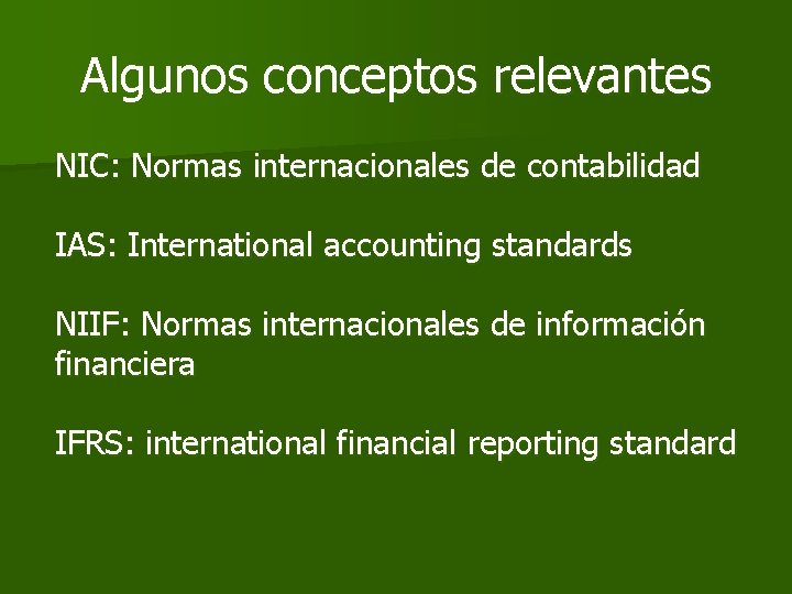 Algunos conceptos relevantes NIC: Normas internacionales de contabilidad IAS: International accounting standards NIIF: Normas