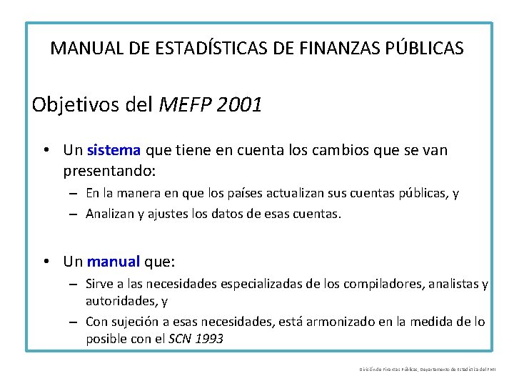 MANUAL DE ESTADÍSTICAS DE FINANZAS PÚBLICAS Objetivos del MEFP 2001 • Un sistema que