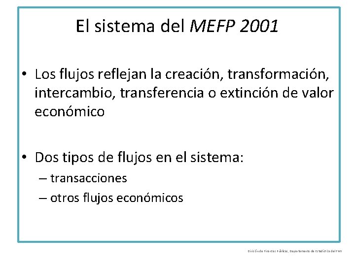 El sistema del MEFP 2001 • Los flujos reflejan la creación, transformación, intercambio, transferencia