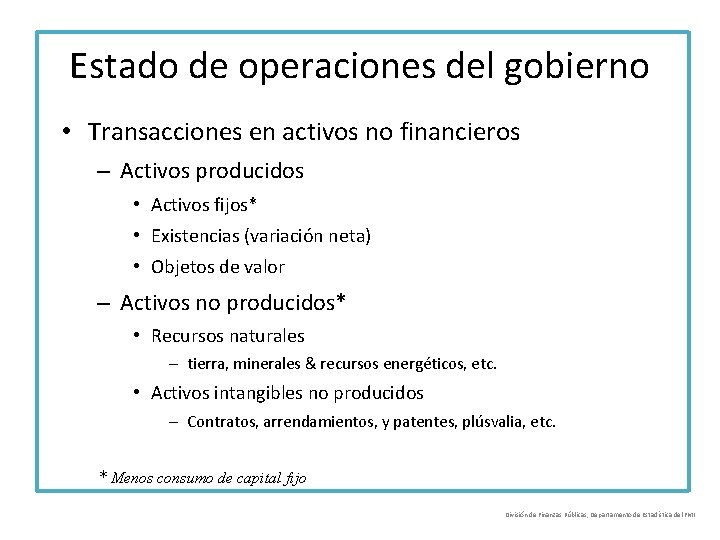 Estado de operaciones del gobierno • Transacciones en activos no financieros – Activos producidos