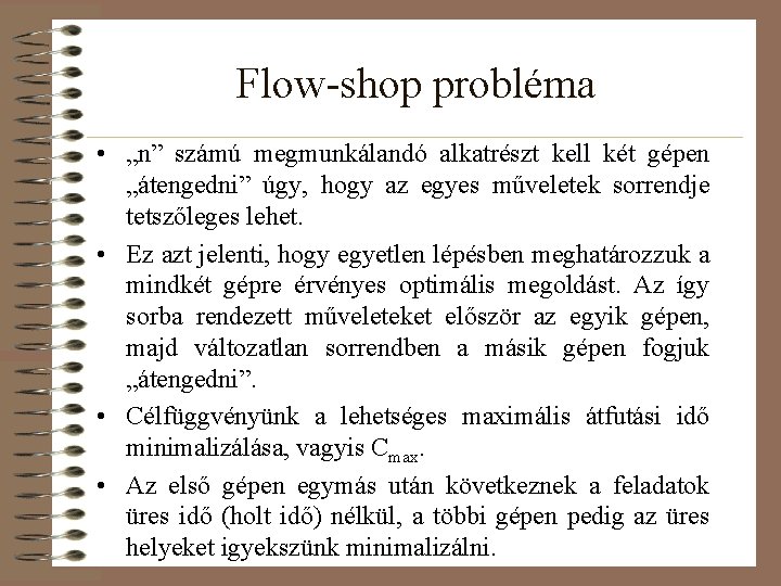 Flow-shop probléma • „n” számú megmunkálandó alkatrészt kell két gépen „átengedni” úgy, hogy az