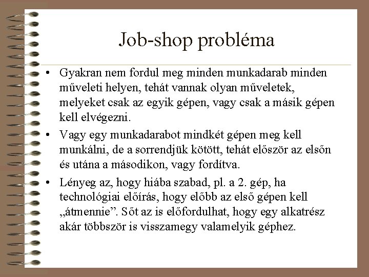 Job-shop probléma • Gyakran nem fordul meg minden munkadarab minden műveleti helyen, tehát vannak