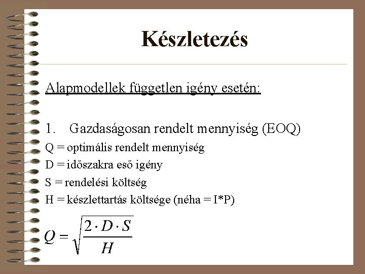 Készletezés Alapmodellek független igény esetén: 1. Gazdaságosan rendelt mennyiség (EOQ) Q = optimális rendelt