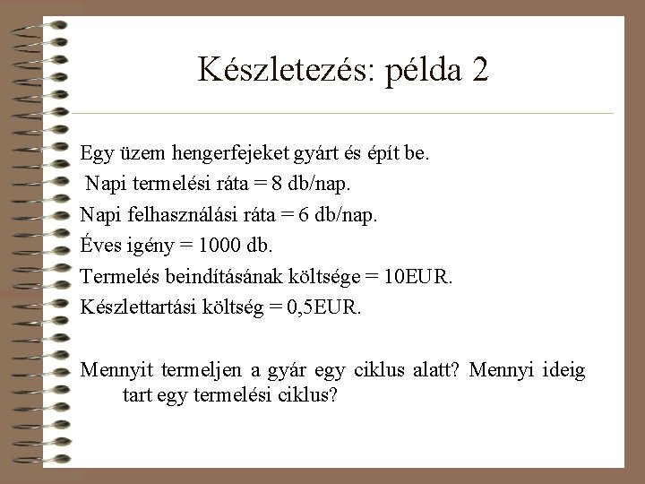 Készletezés: példa 2 Egy üzem hengerfejeket gyárt és épít be. Napi termelési ráta =