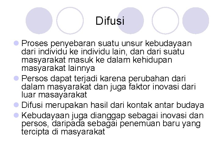 Difusi l Proses penyebaran suatu unsur kebudayaan dari individu ke individu lain, dan dari