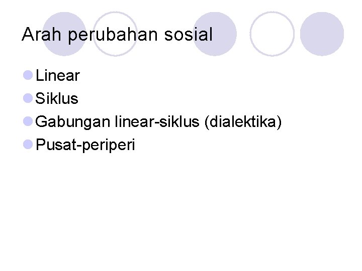 Arah perubahan sosial l Linear l Siklus l Gabungan linear-siklus (dialektika) l Pusat-peri 