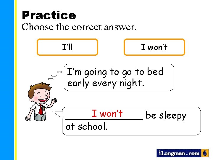Practice Choose the correct answer. I’ll I won’t I’m going to go to bed