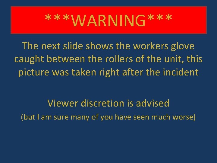 ***WARNING*** The next slide shows the workers glove caught between the rollers of the