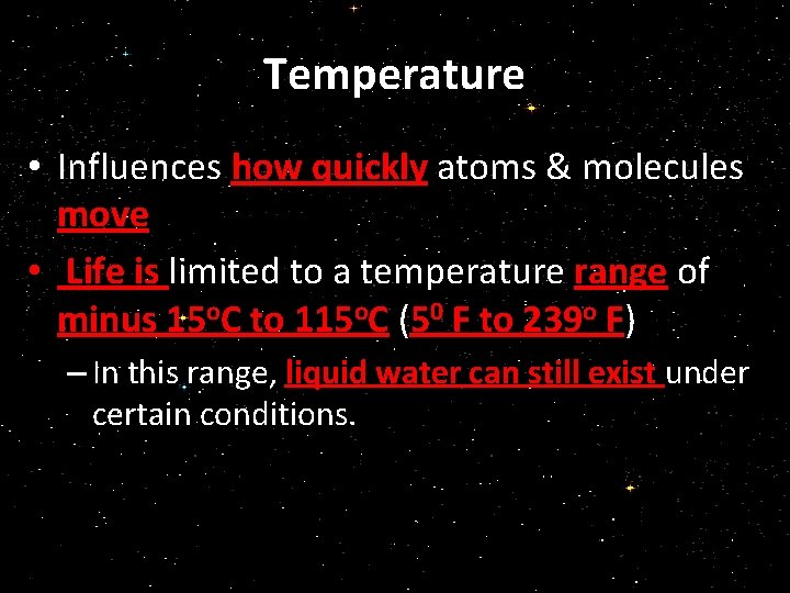 Temperature • Influences how quickly atoms & molecules move • Life is limited to