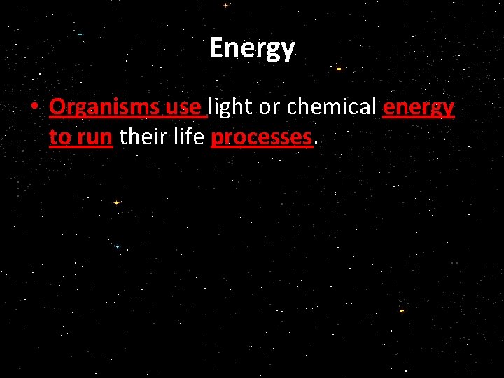 Energy • Organisms use light or chemical energy to run their life processes. 