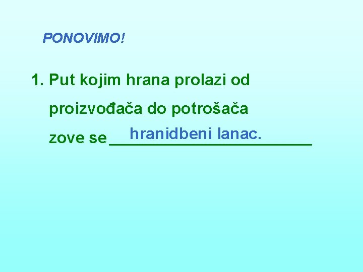 PONOVIMO! 1. Put kojim hrana prolazi od proizvođača do potrošača zove se hranidbeni lanac.