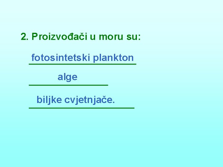 2. Proizvođači u moru su: fotosintetski plankton alge biljke cvjetnjače. 