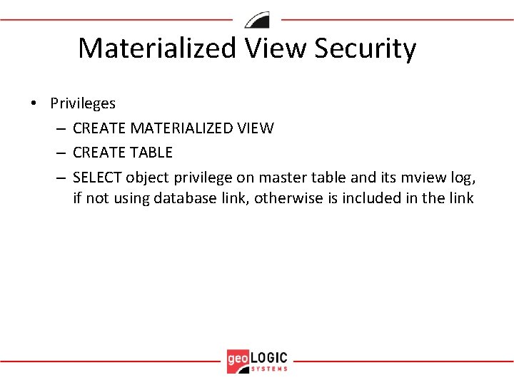 Materialized View Security • Privileges – CREATE MATERIALIZED VIEW – CREATE TABLE – SELECT