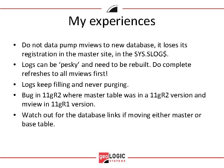 My experiences • Do not data pump mviews to new database, it loses its