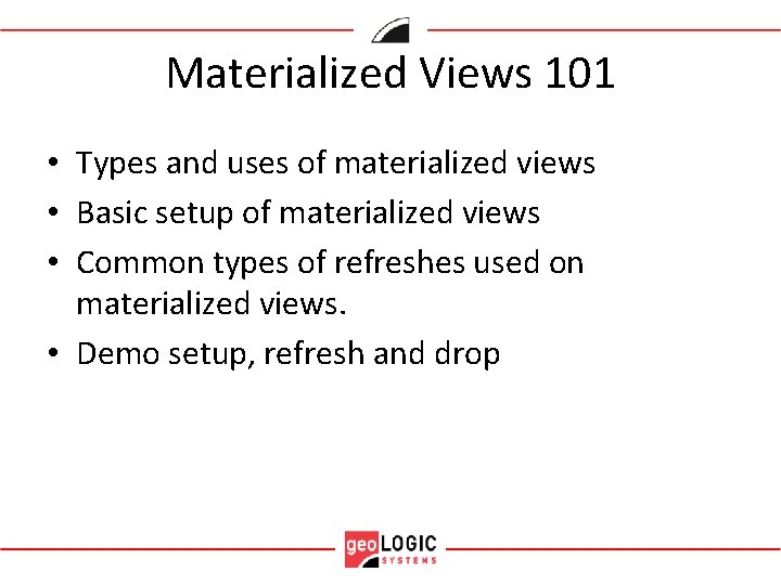 Materialized Views 101 • Types and uses of materialized views • Basic setup of