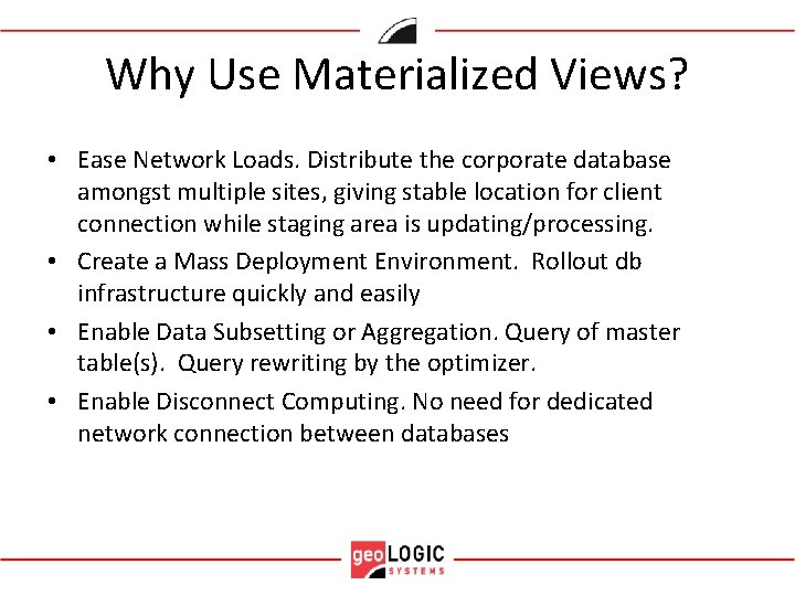 Why Use Materialized Views? • Ease Network Loads. Distribute the corporate database amongst multiple