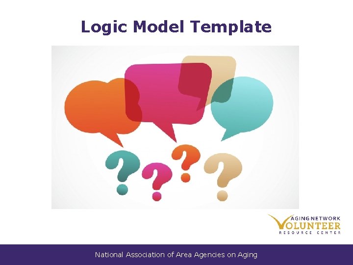 Logic Model Template National Association of Area Agencies on Aging  Logic Model Template National Association of Area Agencies on Aging