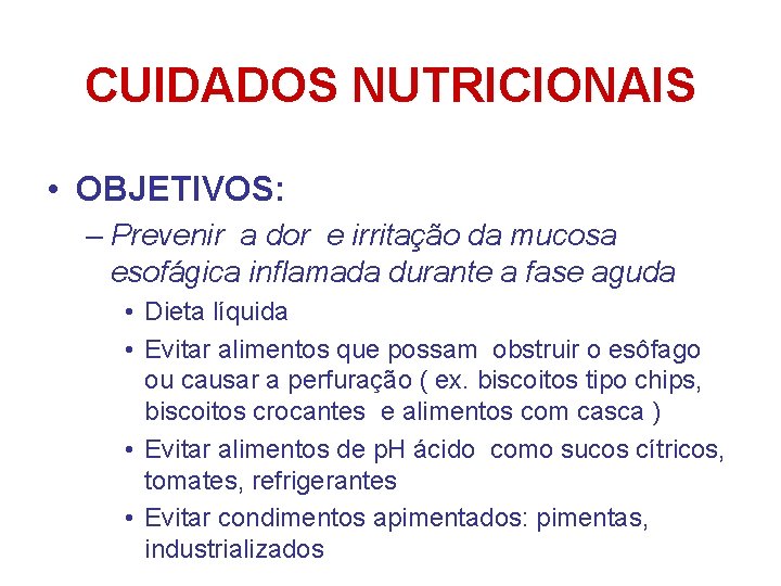 CUIDADOS NUTRICIONAIS • OBJETIVOS: – Prevenir a dor e irritação da mucosa esofágica inflamada