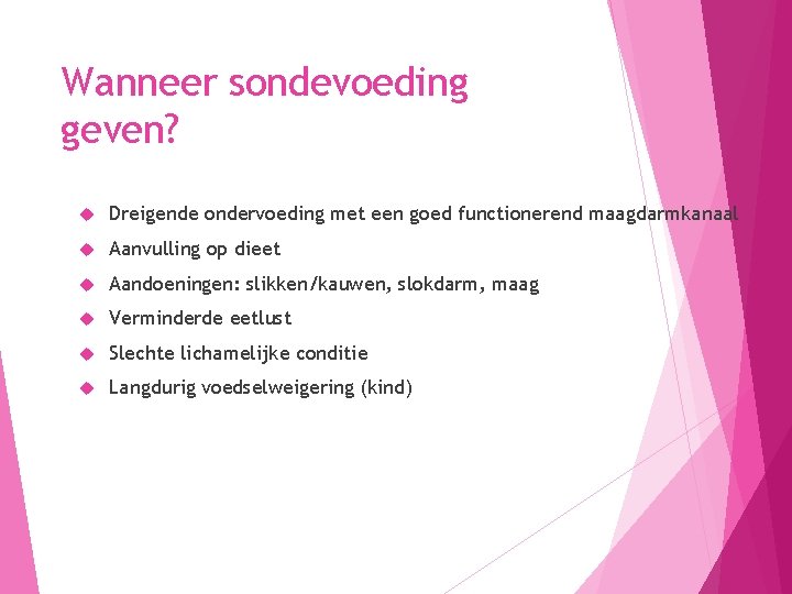 Wanneer sondevoeding geven? Dreigende ondervoeding met een goed functionerend maagdarmkanaal Aanvulling op dieet Aandoeningen: