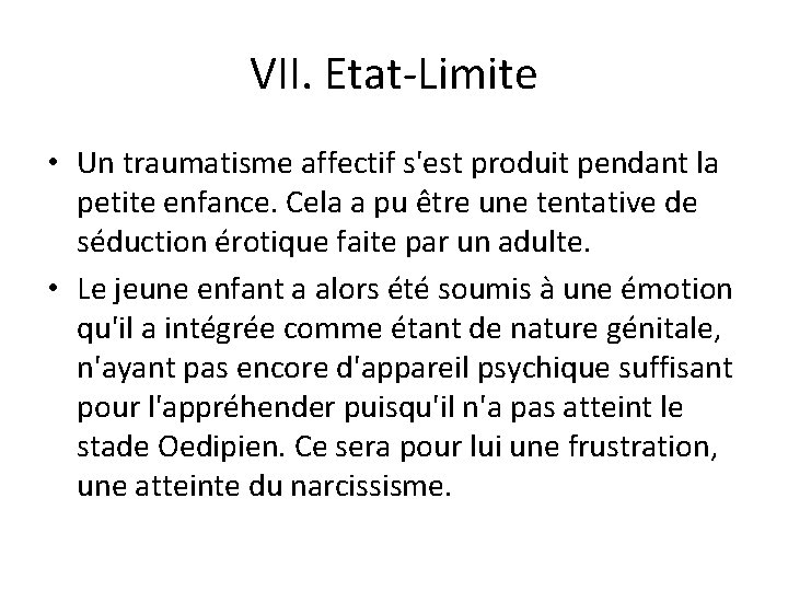 VII. Etat-Limite • Un traumatisme affectif s'est produit pendant la petite enfance. Cela a