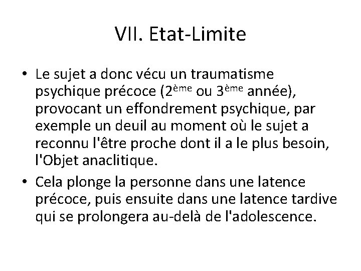 VII. Etat-Limite • Le sujet a donc vécu un traumatisme psychique précoce (2ème ou
