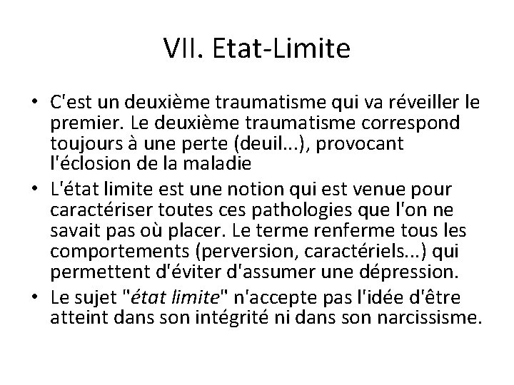 VII. Etat-Limite • C'est un deuxième traumatisme qui va réveiller le premier. Le deuxième