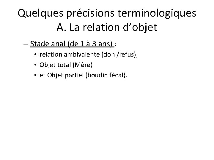 Quelques précisions terminologiques A. La relation d’objet – Stade anal (de 1 à 3