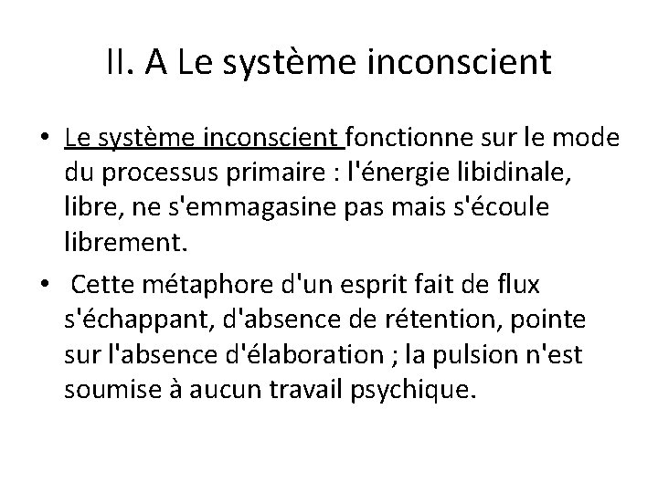II. A Le système inconscient • Le système inconscient fonctionne sur le mode du