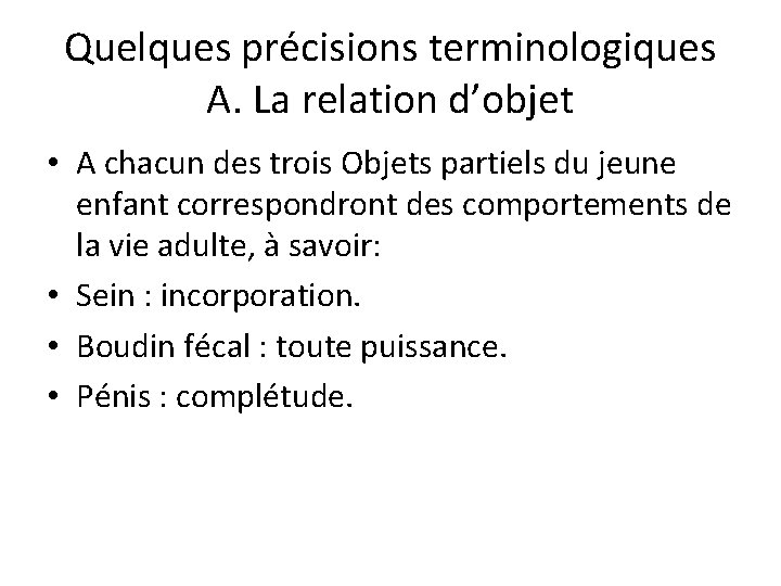 Quelques précisions terminologiques A. La relation d’objet • A chacun des trois Objets partiels