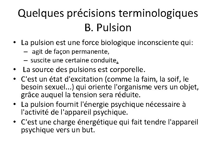 Quelques précisions terminologiques B. Pulsion • La pulsion est une force biologique inconsciente qui: