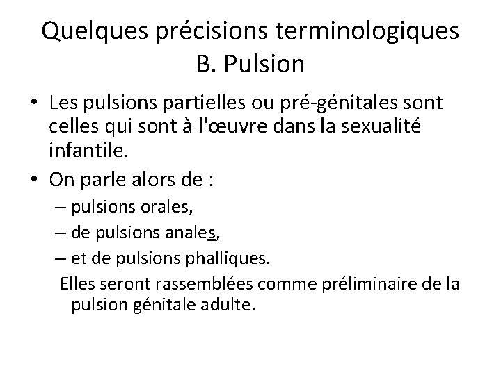Quelques précisions terminologiques B. Pulsion • Les pulsions partielles ou pré-génitales sont celles qui