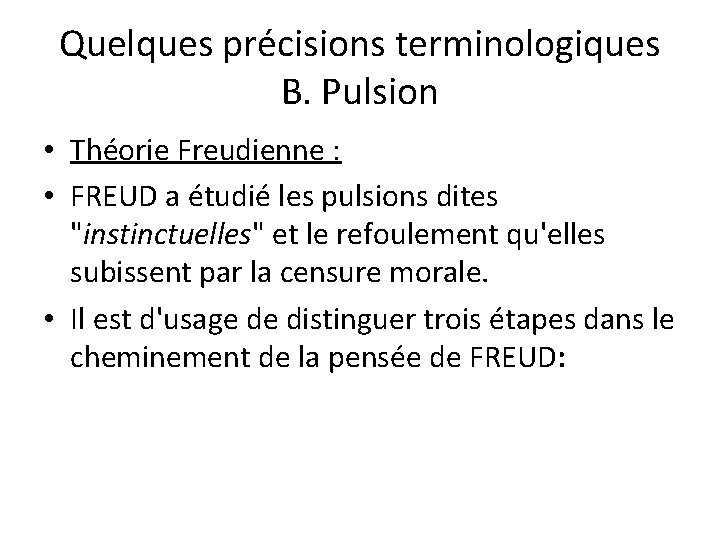 Quelques précisions terminologiques B. Pulsion • Théorie Freudienne : • FREUD a étudié les