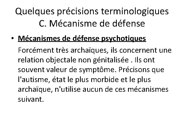 Quelques précisions terminologiques C. Mécanisme de défense • Mécanismes de défense psychotiques Forcément très