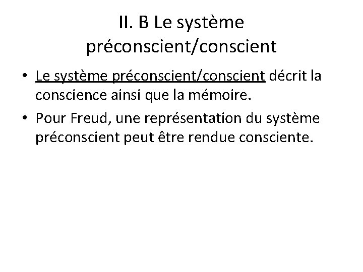 II. B Le système préconscient/conscient • Le système préconscient/conscient décrit la conscience ainsi que