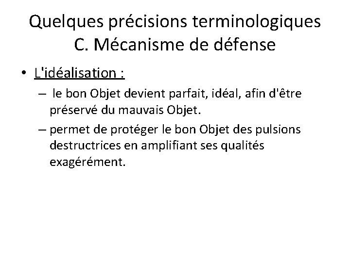 Quelques précisions terminologiques C. Mécanisme de défense • L'idéalisation : – le bon Objet