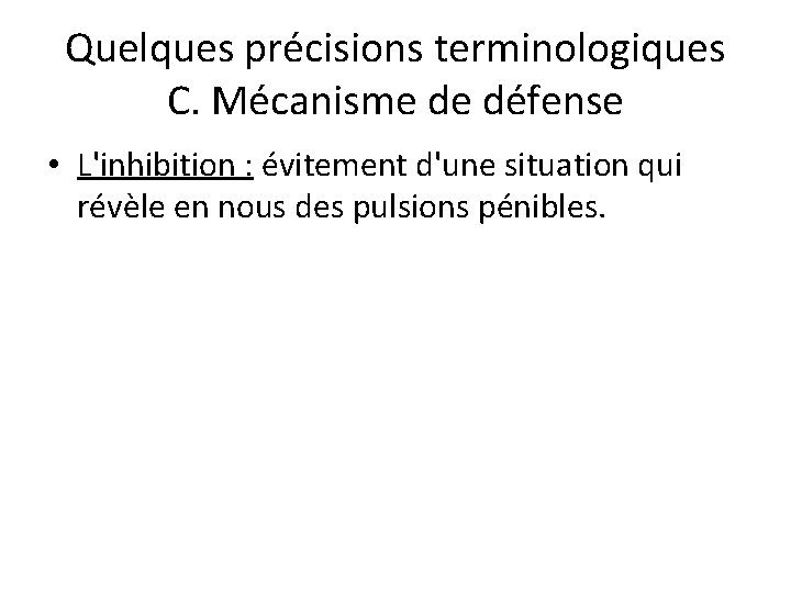 Quelques précisions terminologiques C. Mécanisme de défense • L'inhibition : évitement d'une situation qui