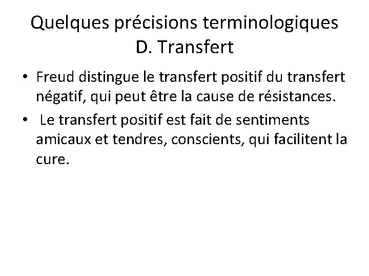 Quelques précisions terminologiques D. Transfert • Freud distingue le transfert positif du transfert négatif,