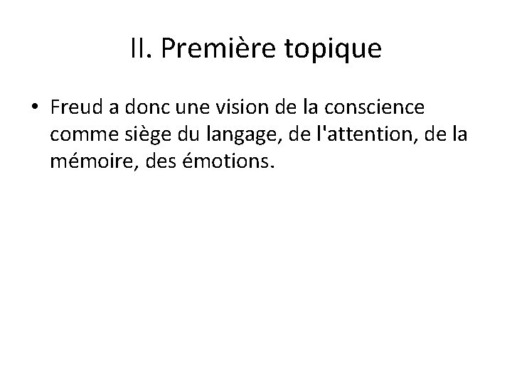 II. Première topique • Freud a donc une vision de la conscience comme siège