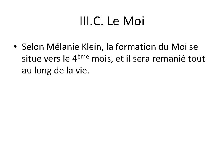 III. C. Le Moi • Selon Mélanie Klein, la formation du Moi se situe