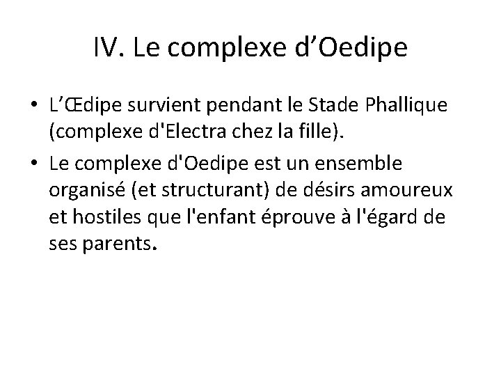 IV. Le complexe d’Oedipe • L’Œdipe survient pendant le Stade Phallique (complexe d'Electra chez