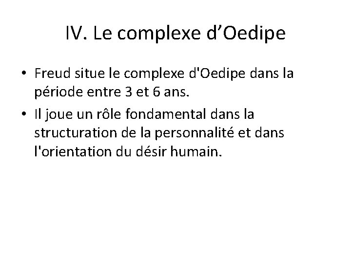 IV. Le complexe d’Oedipe • Freud situe le complexe d'Oedipe dans la période entre