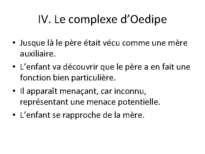 IV. Le complexe d’Oedipe • Jusque là le père était vécu comme une mère