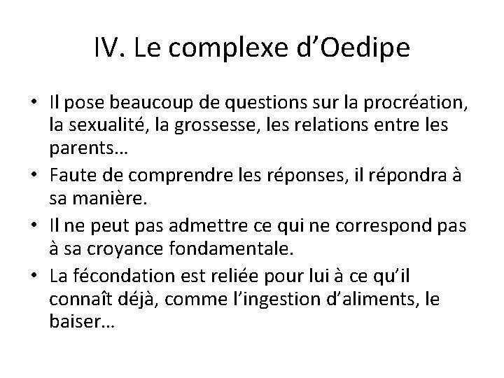 IV. Le complexe d’Oedipe • Il pose beaucoup de questions sur la procréation, la