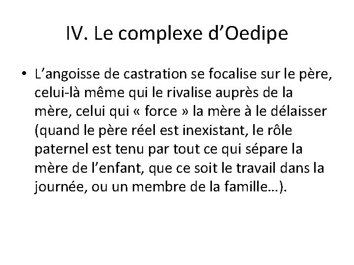 IV. Le complexe d’Oedipe • L’angoisse de castration se focalise sur le père, celui-là