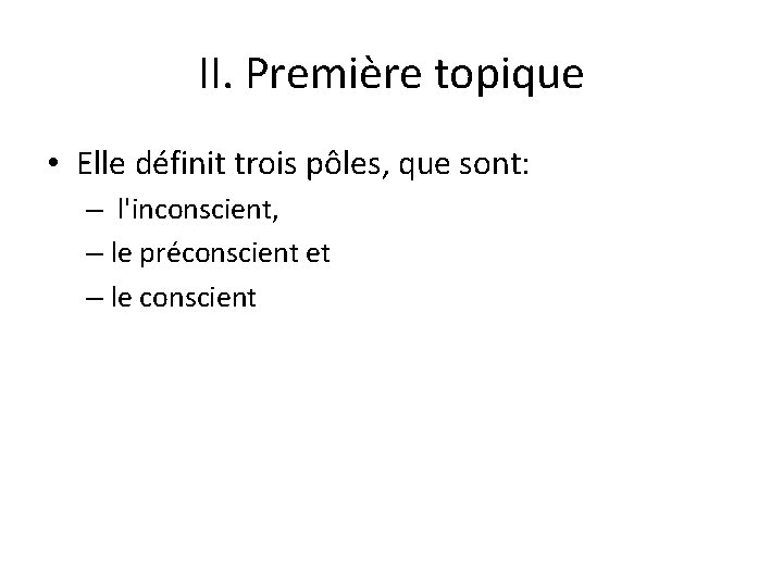 II. Première topique • Elle définit trois pôles, que sont: – l'inconscient, – le