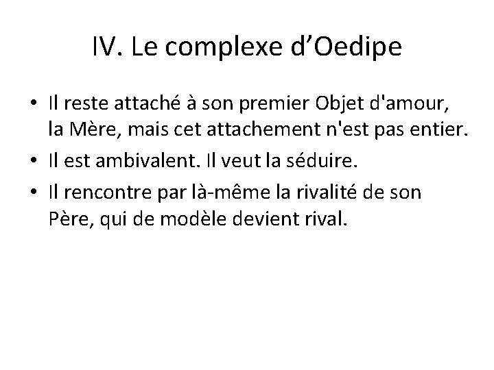 IV. Le complexe d’Oedipe • Il reste attaché à son premier Objet d'amour, la