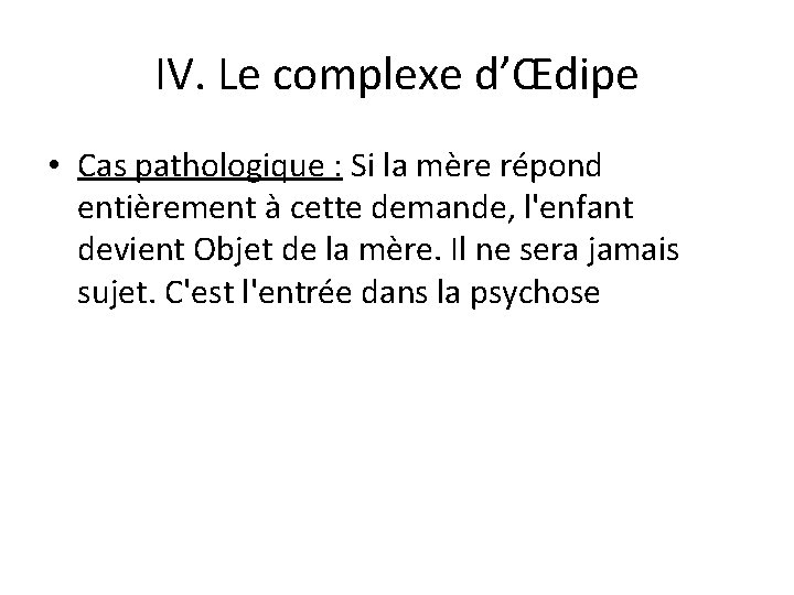 IV. Le complexe d’Œdipe • Cas pathologique : Si la mère répond entièrement à