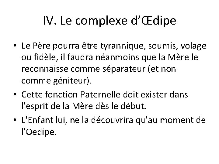 IV. Le complexe d’Œdipe • Le Père pourra être tyrannique, soumis, volage ou fidèle,
