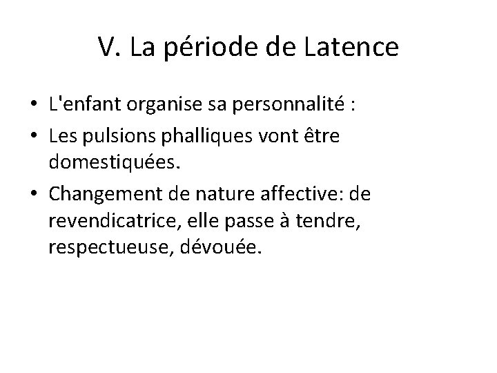 V. La période de Latence • L'enfant organise sa personnalité : • Les pulsions